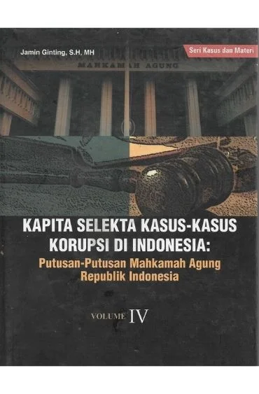 Kapita Selekta Kasus-Kasus Korupsi Di Indonesia: Putusan-Putusan Mahkamah Agung Republik Indonesia, Volume IV 